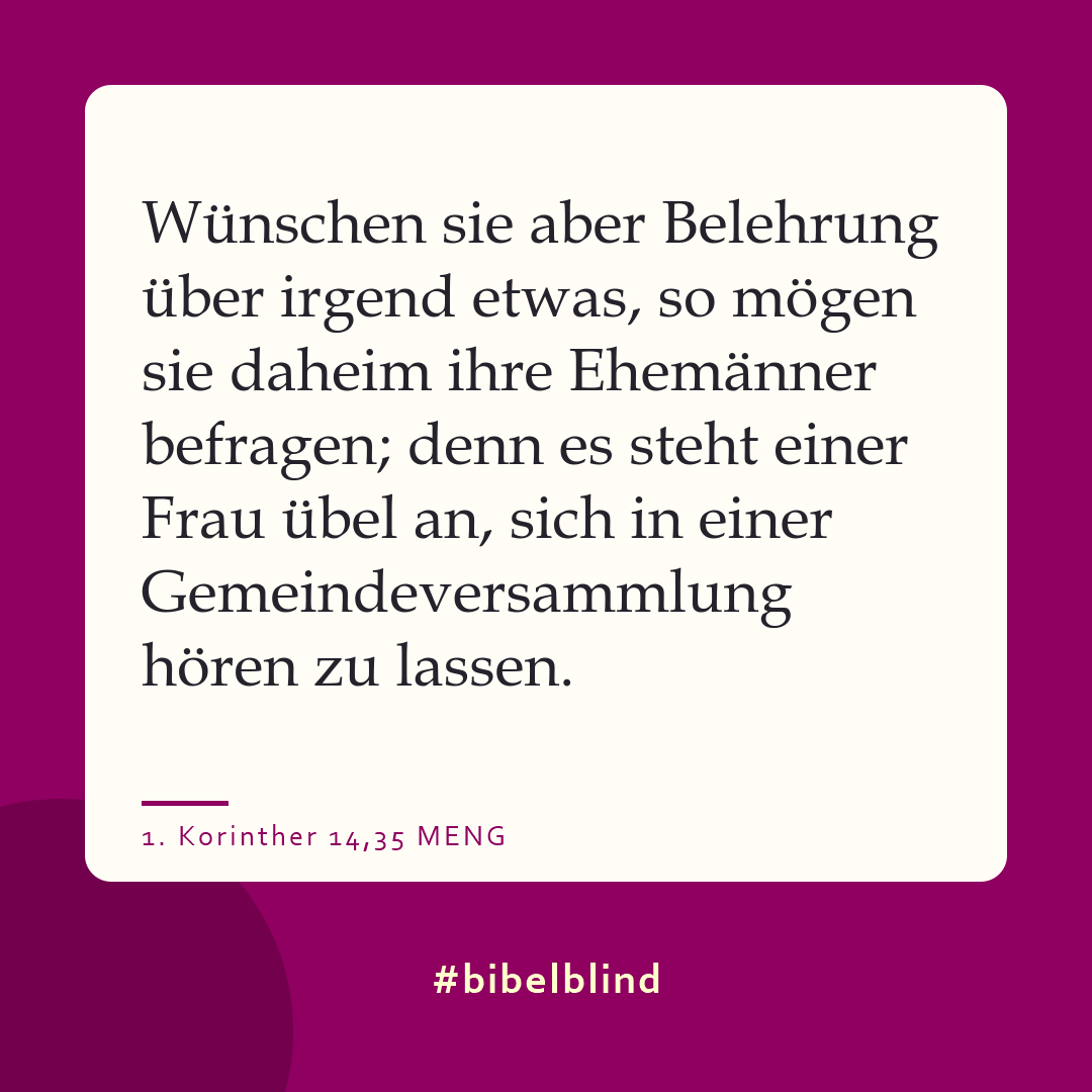 #bibelblind-Meme zu 1. Korinther 14,35: Wünschen sie aber Belehrung über irgend etwas, so mögen sie daheim ihre Ehemänner befragen; denn es steht einer Frau übel an, sich in einer Gemeindeversammlung hören zu lassen.