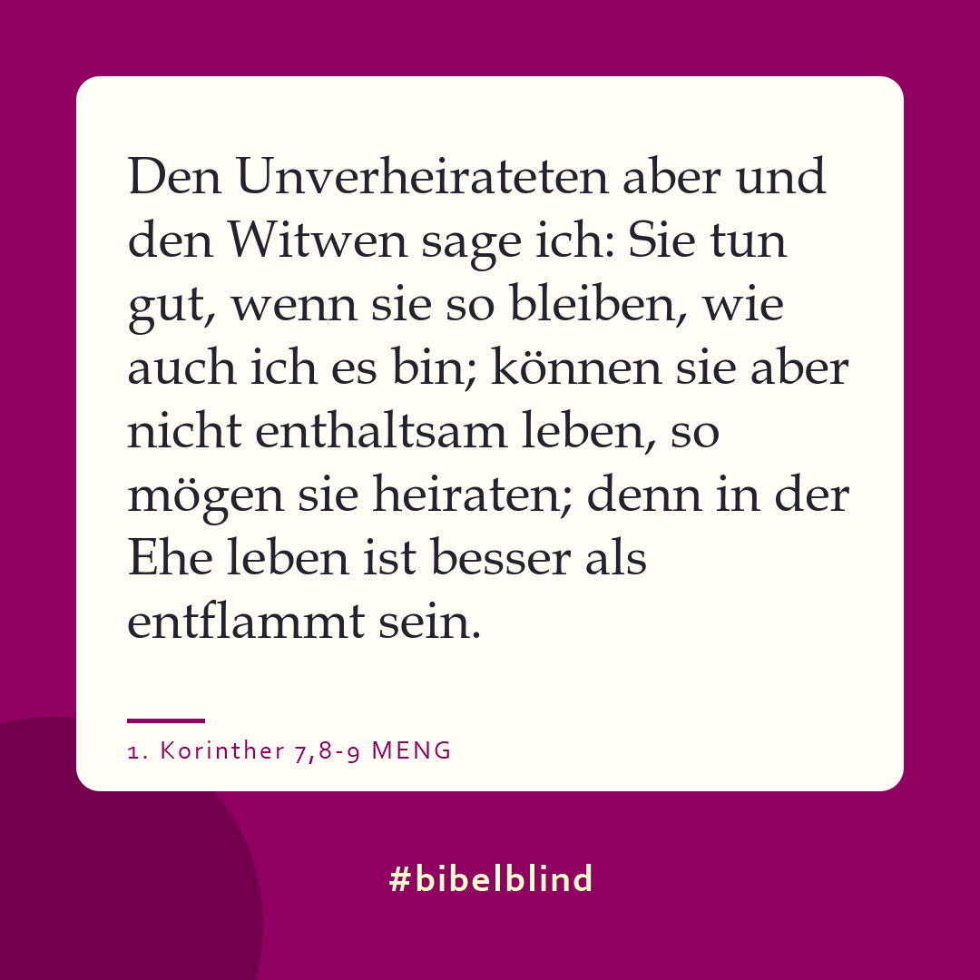 #bibelblind-Meme zu 1. Korinther 7,8-9: Den Unverheirateten aber und den Witwen sage ich: Sie tun gut, wenn sie so bleiben, wie auch ich es bin; können sie aber nicht enthaltsam leben, so mögen sie heiraten; denn in der Ehe leben ist besser als entflammt sein.