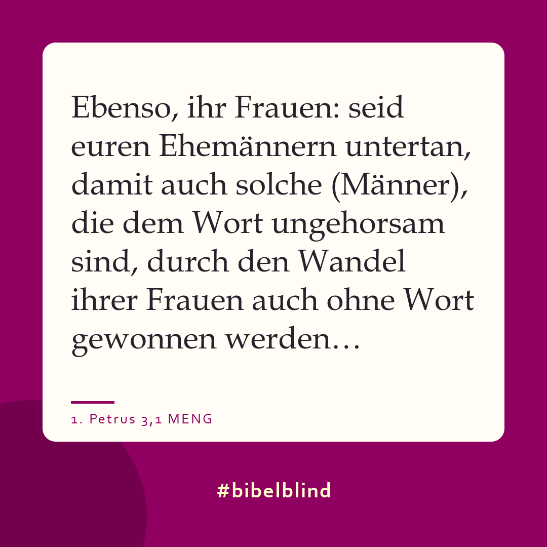 #bibelblind-Meme zu 1. Petrus 3,1: Ebenso, ihr Frauen: seid euren Ehemännern untertan, damit auch solche (Männer), die dem Wort ungehorsam sind, durch den Wandel ihrer Frauen auch ohne Wort gewonnen werden…