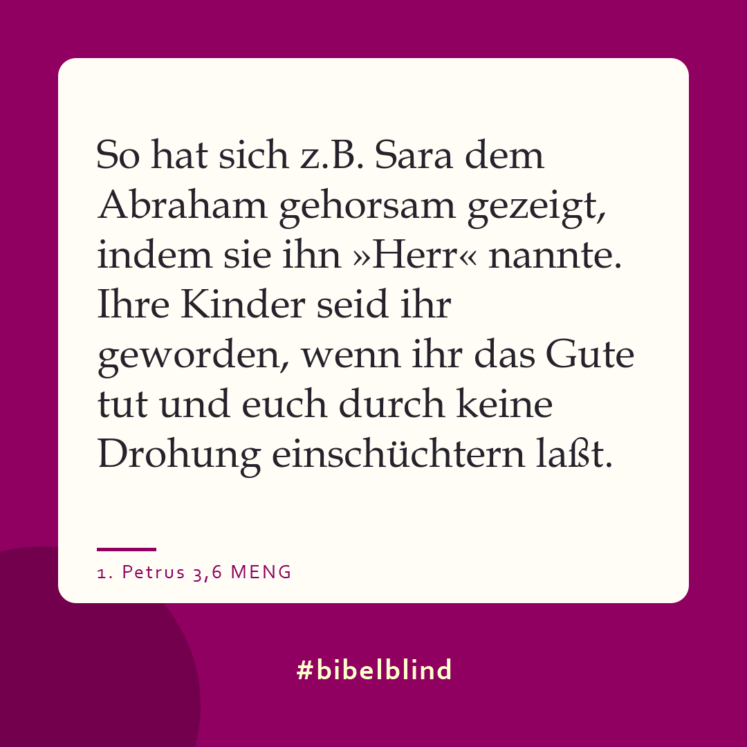 #bibelblind-Meme zu 1. Petrus 3,6: So hat sich z.B. Sara dem Abraham gehorsam gezeigt, indem sie ihn »Herr« nannte. Ihre Kinder seid ihr geworden, wenn ihr das Gute tut und euch durch keine Drohung einschüchtern laßt.