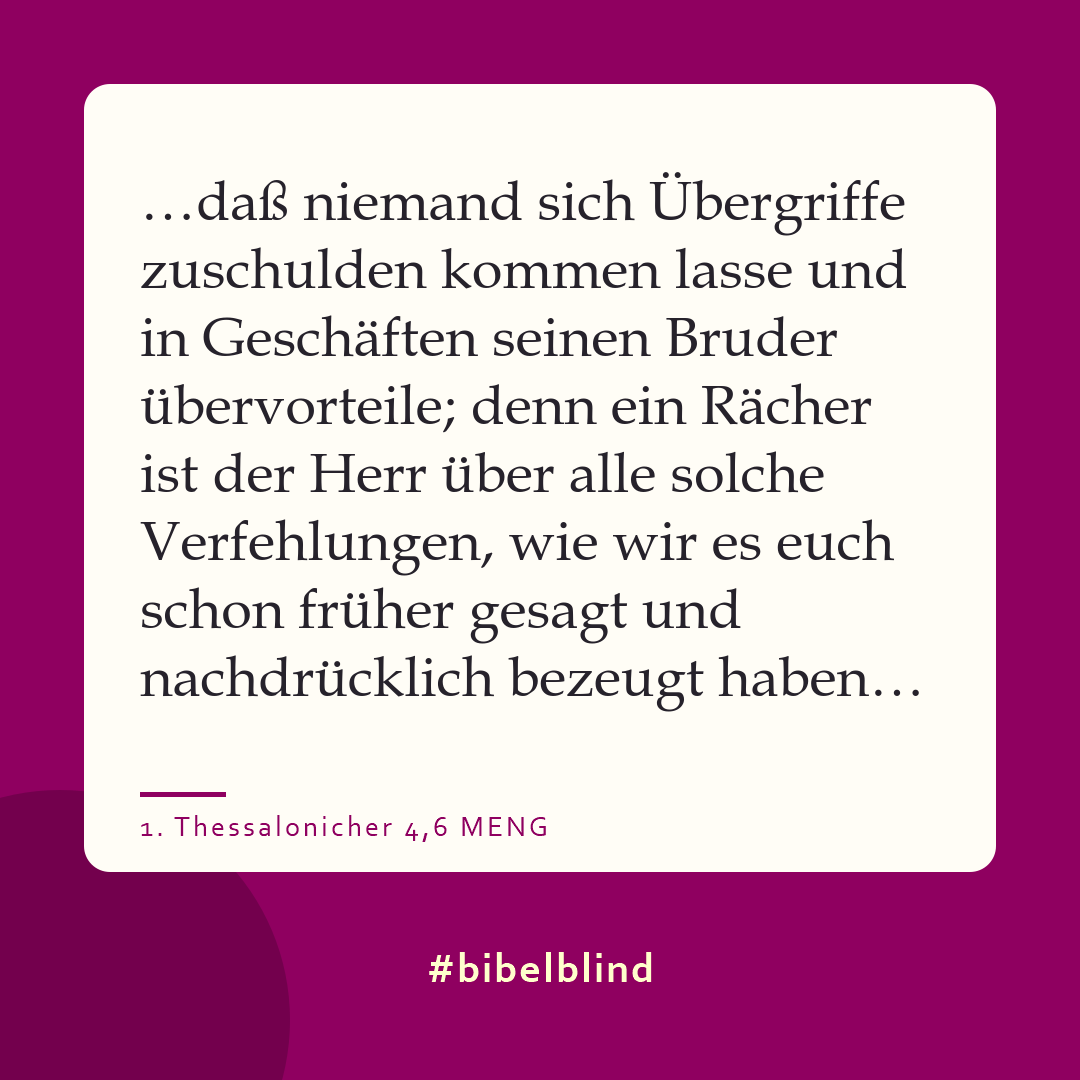 #bibelblind-Meme zu 1. Thessalonicher 4,6: …daß niemand sich Übergriffe zuschulden kommen lasse und in Geschäften seinen Bruder übervorteile; denn ein Rächer ist der Herr über alle solche Verfehlungen, wie wir es euch schon früher gesagt und nachdrücklich bezeugt haben…