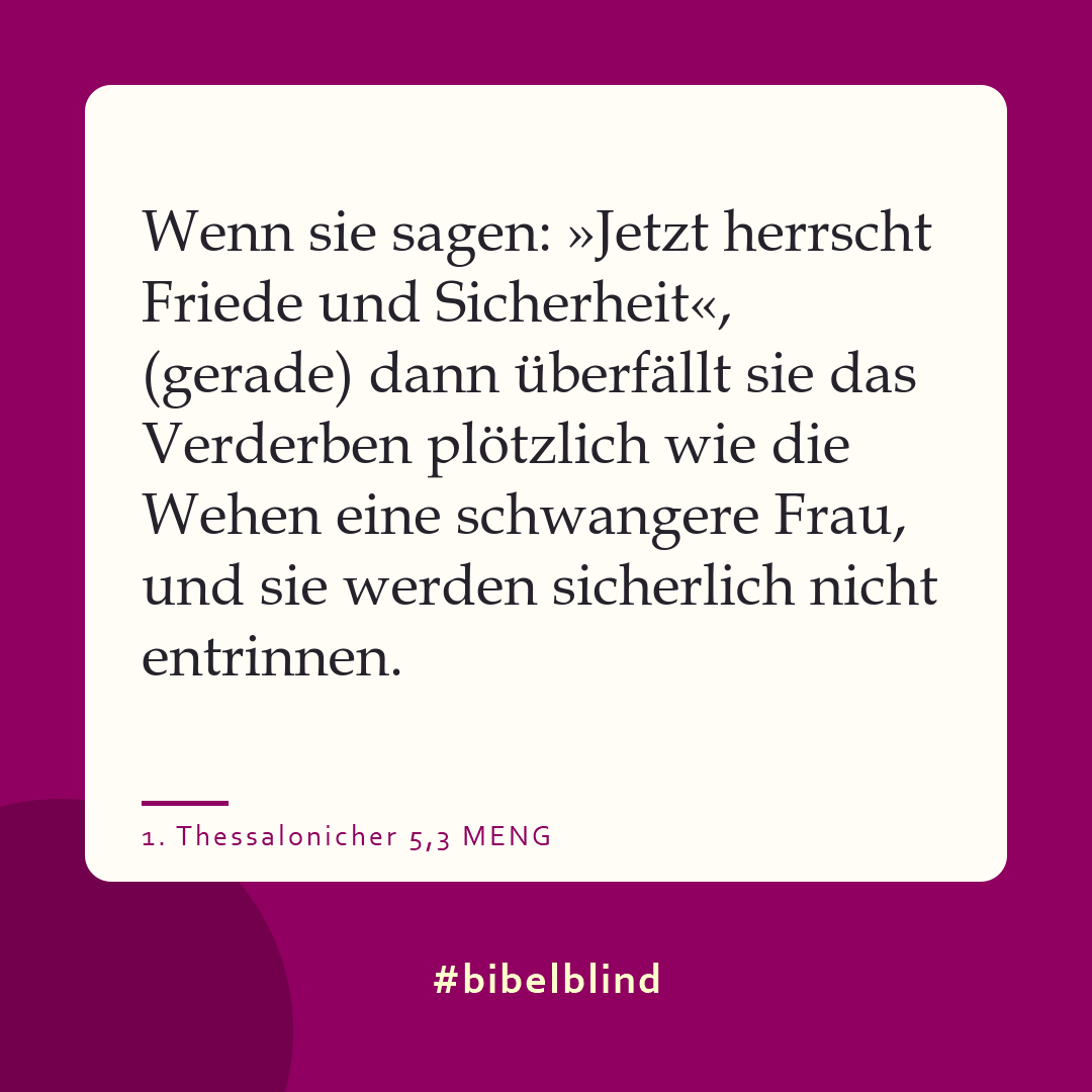 #bibelblind-Meme zu 1. Thessalonicher 5,3: Wenn sie sagen: »Jetzt herrscht Friede und Sicherheit«, (gerade) dann überfällt sie das Verderben plötzlich wie die Wehen eine schwangere Frau, und sie werden sicherlich nicht entrinnen.