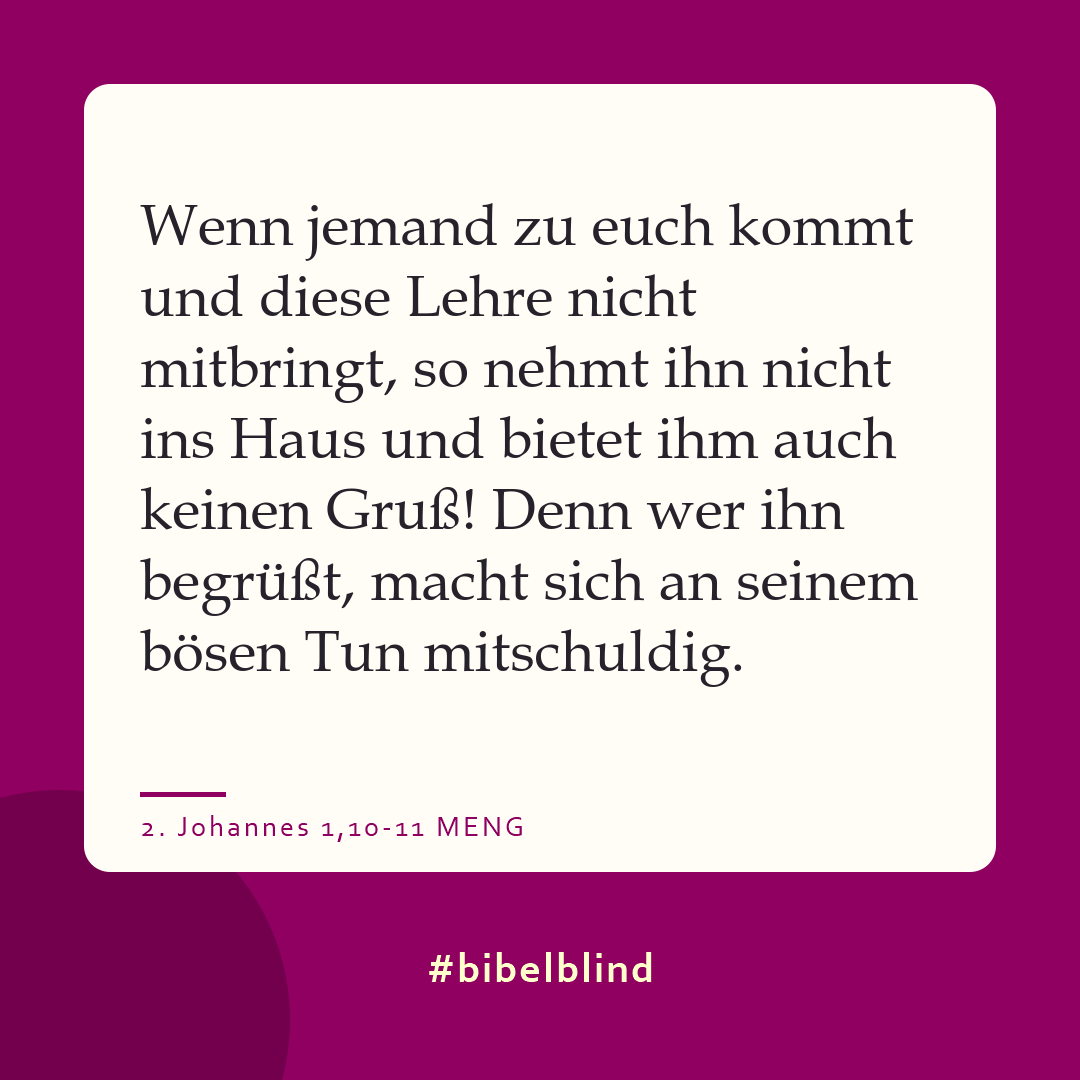 #bibelblind-Meme zu 2. Johannes 1,10-11: Wenn jemand zu euch kommt und diese Lehre nicht mitbringt, so nehmt ihn nicht ins Haus und bietet ihm auch keinen Gruß! Denn wer ihn begrüßt, macht sich an seinem bösen Tun mitschuldig.