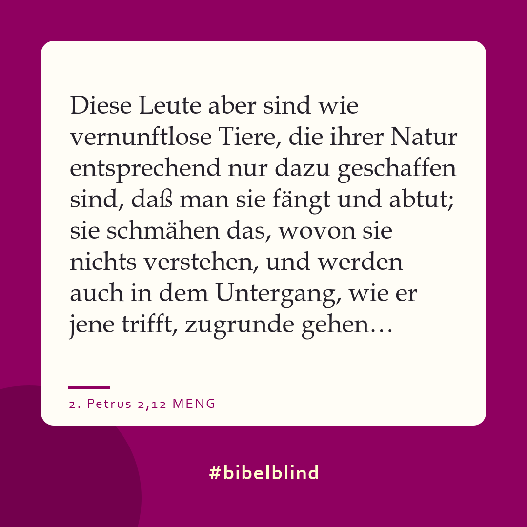 #bibelblind-Meme zu 2. Petrus 2,12: Diese Leute aber sind wie vernunftlose Tiere, die ihrer Natur entsprechend nur dazu geschaffen sind, daß man sie fängt und abtut; sie schmähen das, wovon sie nichts verstehen, und werden auch in dem Untergang, wie er jene trifft, zugrunde gehen…