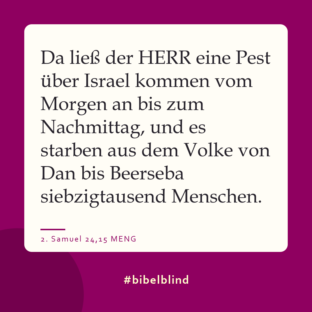 #bibelblind-Meme zu 2. Samuel 24,15: Da ließ der HERR eine Pest über Israel kommen vom Morgen an bis zum Nachmittag, und es starben aus dem Volke von Dan bis Beerseba siebzigtausend Menschen.