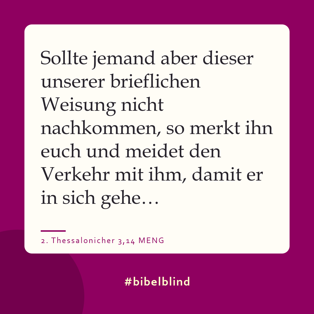 #bibelblind-Meme zu 2. Thessalonicher 3,14: Sollte jemand aber dieser unserer brieflichen Weisung nicht nachkommen, so merkt ihn euch und meidet den Verkehr mit ihm, damit er in sich gehe…