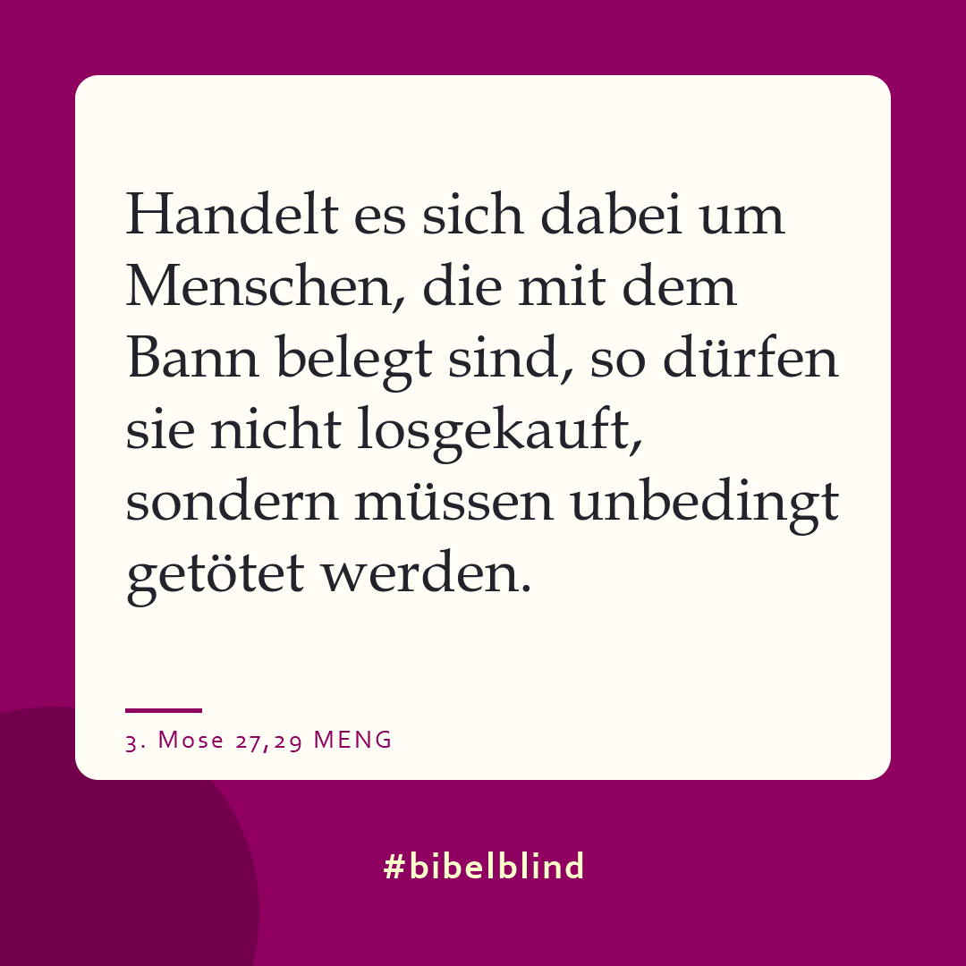 #bibelblind-Meme zu 3. Mose 27,29: Handelt es sich dabei um Menschen, die mit dem Bann belegt sind, so dürfen sie nicht losgekauft, sondern müssen unbedingt getötet werden.