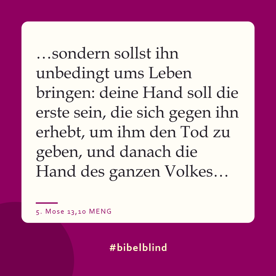 #bibelblind-Meme zu 5. Mose 13,10: …sondern sollst ihn unbedingt ums Leben bringen: deine Hand soll die erste sein, die sich gegen ihn erhebt, um ihm den Tod zu geben, und danach die Hand des ganzen Volkes…
