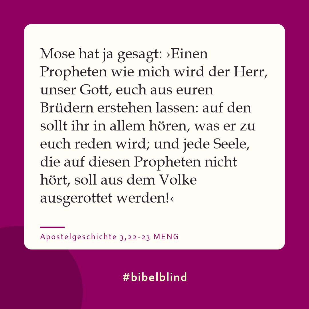 #bibelblind-Meme zu Apostelgeschichte 3,22-23: Mose hat ja gesagt: ›Einen Propheten wie mich wird der Herr, unser Gott, euch aus euren Brüdern erstehen lassen: auf den sollt ihr in allem hören, was er zu euch reden wird; und jede Seele, die auf diesen Propheten nicht hört, soll aus dem Volke ausgerottet werden!‹