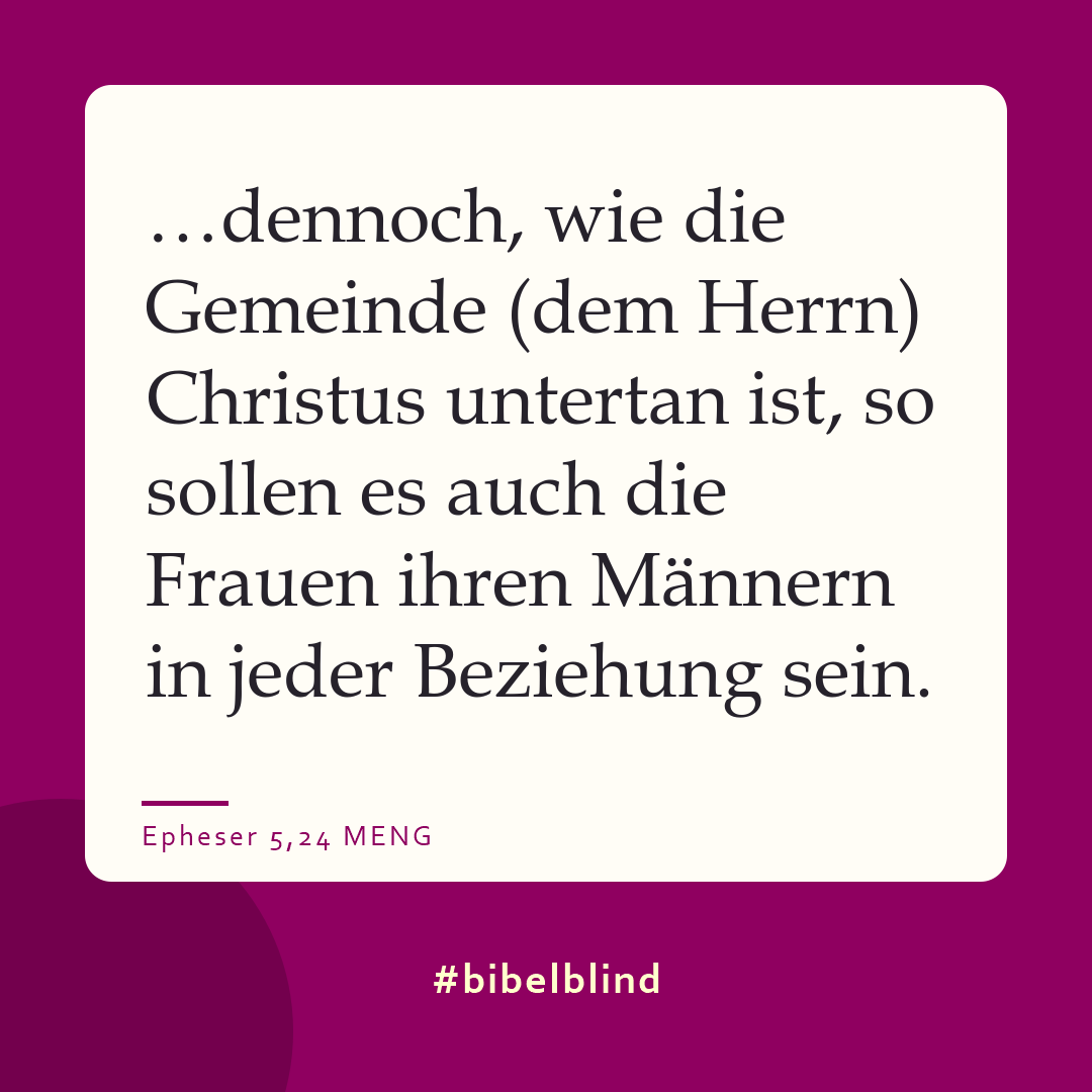 #bibelblind-Meme zu Epheser 5,24: …dennoch, wie die Gemeinde (dem Herrn) Christus untertan ist, so sollen es auch die Frauen ihren Männern in jeder Beziehung sein.