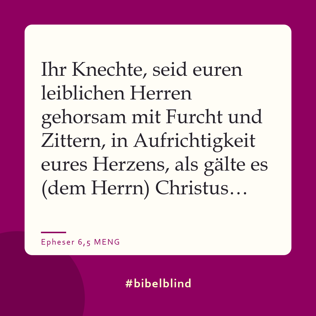 #bibelblind-Meme zu Epheser 6,5: Ihr Knechte, seid euren leiblichen Herren gehorsam mit Furcht und Zittern, in Aufrichtigkeit eures Herzens, als gälte es (dem Herrn) Christus…