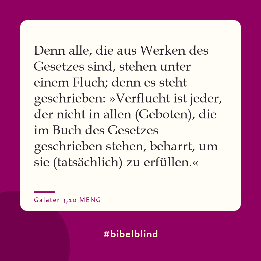 #bibelblind-Meme zu Galater 3,10: Denn alle, die aus Werken des Gesetzes sind, stehen unter einem Fluch; denn es steht geschrieben: »Verflucht ist jeder, der nicht in allen (Geboten), die im Buch des Gesetzes geschrieben stehen, beharrt, um sie (tatsächlich) zu erfüllen.«