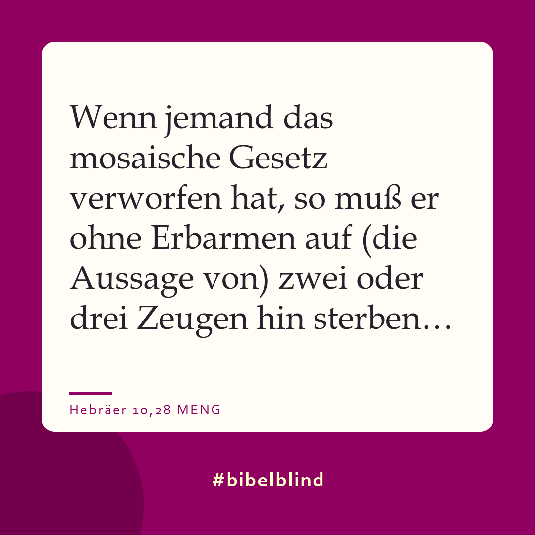 #bibelblind-Meme zu Hebräer 10,28: Wenn jemand das mosaische Gesetz verworfen hat, so muß er ohne Erbarmen auf (die Aussage von) zwei oder drei Zeugen hin sterben…