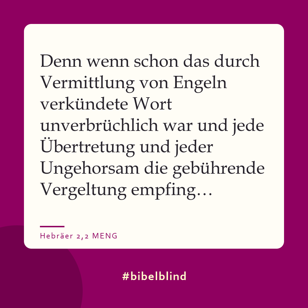 #bibelblind-Meme zu Hebräer 2,2: Denn wenn schon das durch Vermittlung von Engeln verkündete Wort unverbrüchlich war und jede Übertretung und jeder Ungehorsam die gebührende Vergeltung empfing…