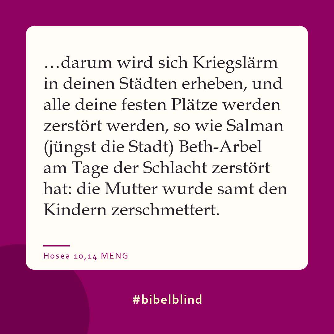 #bibelblind-Meme zu Hosea 10,14: …darum wird sich Kriegslärm in deinen Städten erheben, und alle deine festen Plätze werden zerstört werden, so wie Salman (jüngst die Stadt) Beth-Arbel am Tage der Schlacht zerstört hat: die Mutter wurde samt den Kindern zerschmettert.