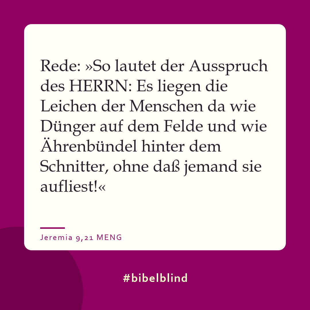 #bibelblind-Meme zu Jeremia 9,21: Rede: »So lautet der Ausspruch des HERRN: Es liegen die Leichen der Menschen da wie Dünger auf dem Felde und wie Ährenbündel hinter dem Schnitter, ohne daß jemand sie aufliest!«