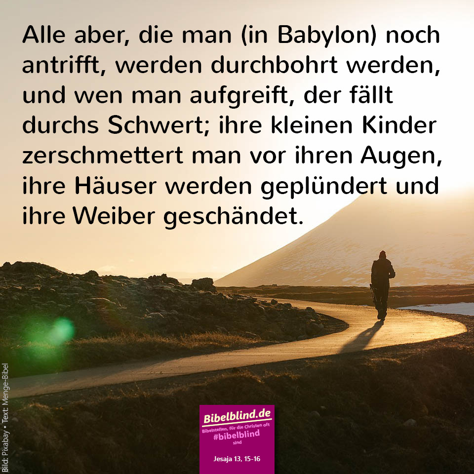 #bibelblind-Meme zu Jesaja 13,15-16: Alle aber, die man (in Babylon) noch antrifft, werden durchbohrt werden, und wen man aufgreift, der fällt durchs Schwert; ihre kleinen Kinder zerschmettert man vor ihren Augen, ihre Häuser werden geplündert und ihre Weiber geschändet.