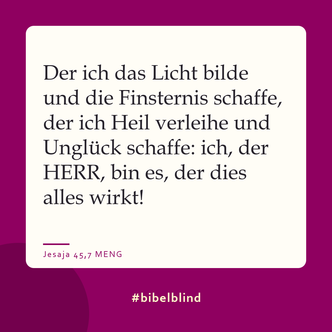 #bibelblind-Meme zu Jesaja 45,7: Der ich das Licht bilde und die Finsternis schaffe, der ich Heil verleihe und Unglück schaffe: ich, der HERR, bin es, der dies alles wirkt!