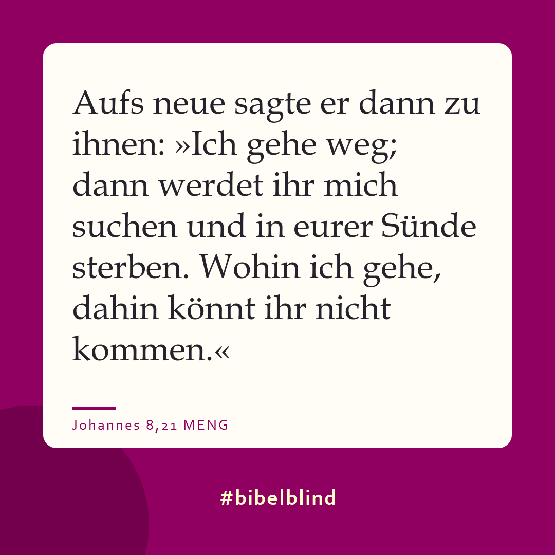#bibelblind-Meme zu Johannes 8,21: Aufs neue sagte er dann zu ihnen: »Ich gehe weg; dann werdet ihr mich suchen und in eurer Sünde sterben. Wohin ich gehe, dahin könnt ihr nicht kommen.«