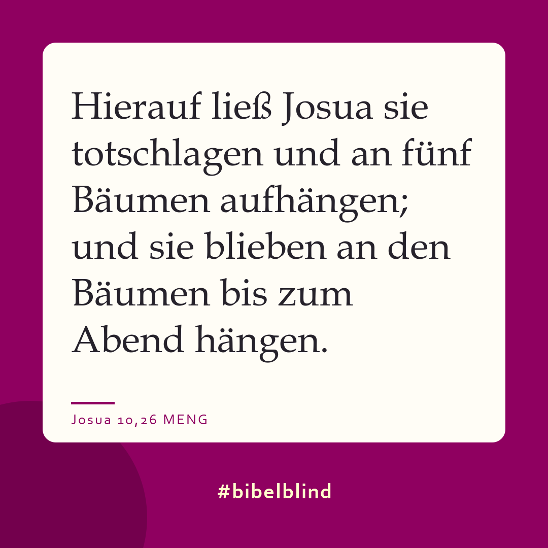 #bibelblind-Meme zu Josua 10,26: Hierauf ließ Josua sie totschlagen und an fünf Bäumen aufhängen; und sie blieben an den Bäumen bis zum Abend hängen.
