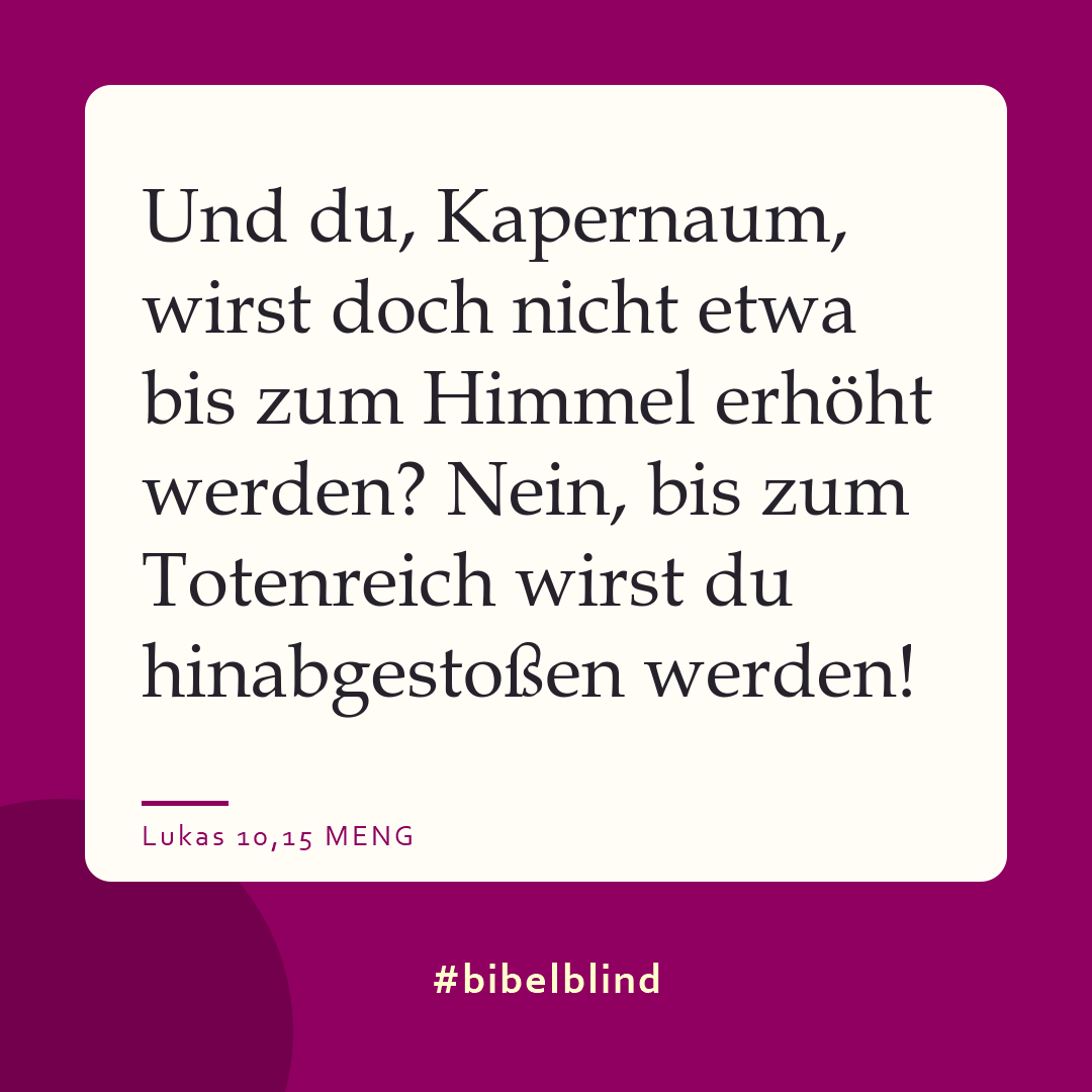 #bibelblind-Meme zu Lukas 10,15: Und du, Kapernaum, wirst doch nicht etwa bis zum Himmel erhöht werden? Nein, bis zum Totenreich wirst du hinabgestoßen werden!