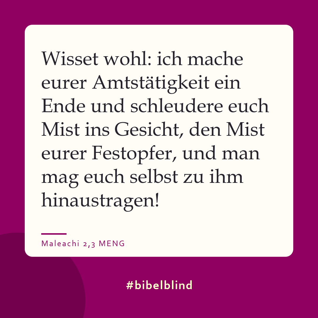 #bibelblind-Meme zu Maleachi 2,3: Wisset wohl: ich mache eurer Amtstätigkeit ein Ende und schleudere euch Mist ins Gesicht, den Mist eurer Festopfer, und man mag euch selbst zu ihm hinaustragen!