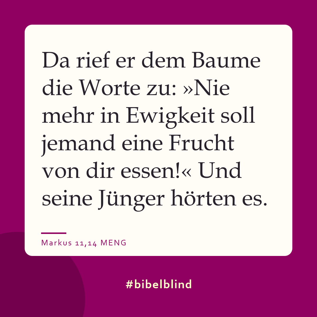 #bibelblind-Meme zu Markus 11,14: Da rief er dem Baume die Worte zu: »Nie mehr in Ewigkeit soll jemand eine Frucht von dir essen!« Und seine Jünger hörten es.