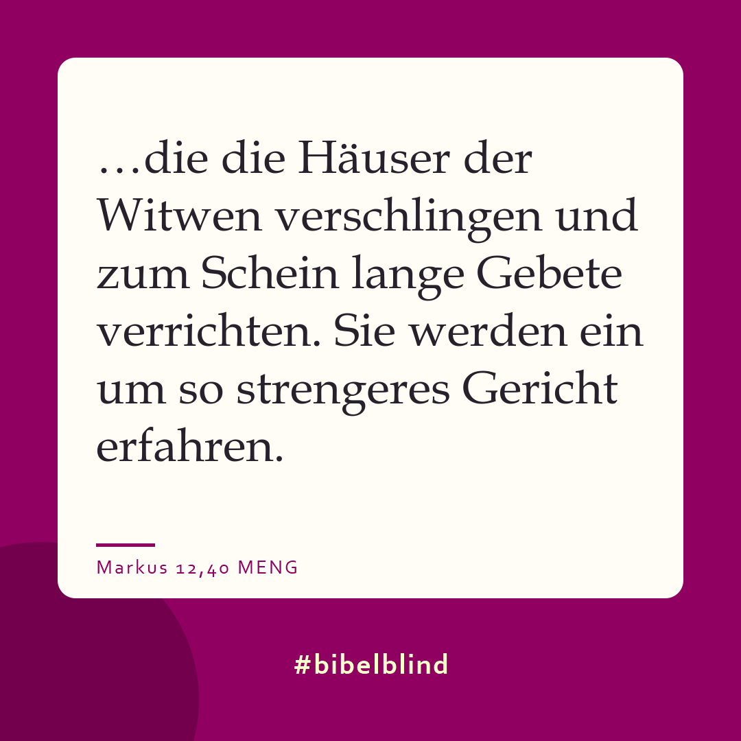 #bibelblind-Meme zu Markus 12,40: …die die Häuser der Witwen verschlingen und zum Schein lange Gebete verrichten. Sie werden ein um so strengeres Gericht erfahren.