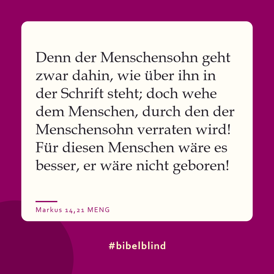 #bibelblind-Meme zu Markus 14,21: Denn der Menschensohn geht zwar dahin, wie über ihn in der Schrift steht; doch wehe dem Menschen, durch den der Menschensohn verraten wird! Für diesen Menschen wäre es besser, er wäre nicht geboren!
