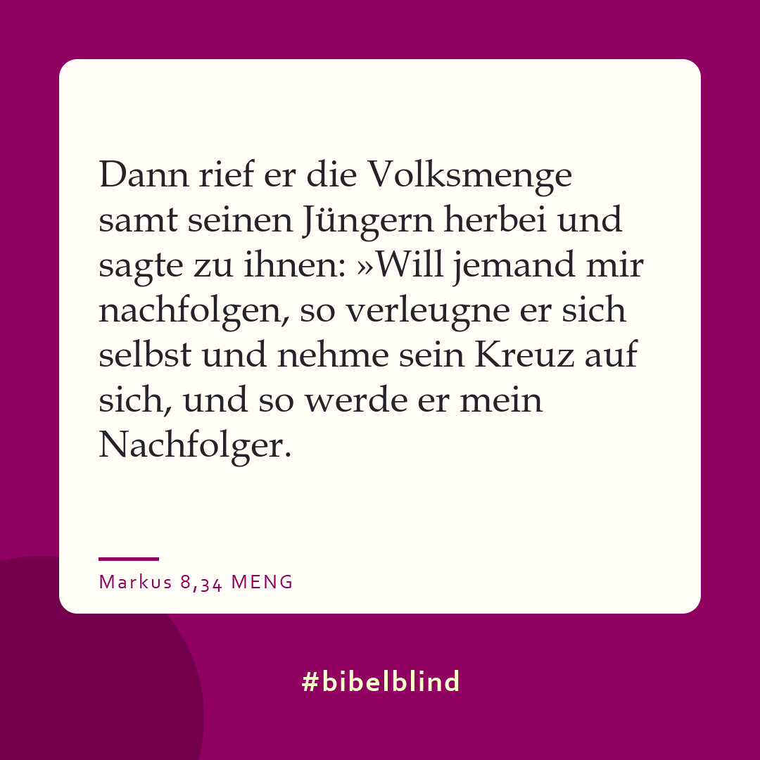 #bibelblind-Meme zu Markus 8,34: Dann rief er die Volksmenge samt seinen Jüngern herbei und sagte zu ihnen: »Will jemand mir nachfolgen, so verleugne er sich selbst und nehme sein Kreuz auf sich, und so werde er mein Nachfolger.
