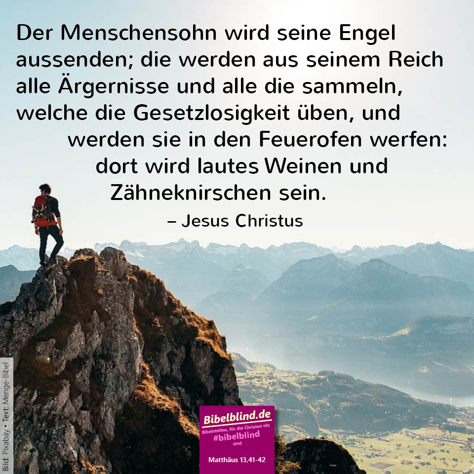#bibelblind-Meme zu Matthäus 13,41-42: Der Menschensohn wird seine Engel aussenden; die werden aus seinem Reich alle Ärgernisse und alle die sammeln, welche die Gesetzlosigkeit üben, und werden sie in den Feuerofen werfen: dort wird lautes Weinen und Zähneknirschen sein. – Jesus Christus