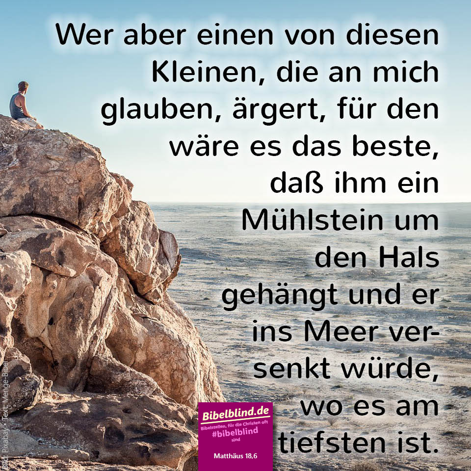 #bibelblind-Meme zu Matthäus 18,6: Wer aber einen von diesen Kleinen, die an mich glauben, ärgert, für den wäre es das beste, daß ihm ein Mühlstein um den Hals gehängt und er ins Meer versenkt würde, wo es am tiefsten ist.