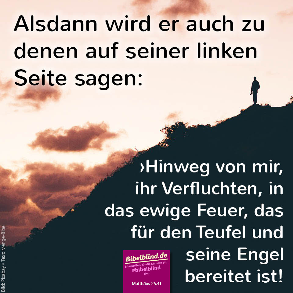 #bibelblind-Meme zu Matthäus 25,41: Alsdann wird er auch zu denen auf seiner linken Seite sagen: ›Hinweg von mir, ihr Verfluchten, in das ewige Feuer, das für den Teufel und seine Engel bereitet ist!