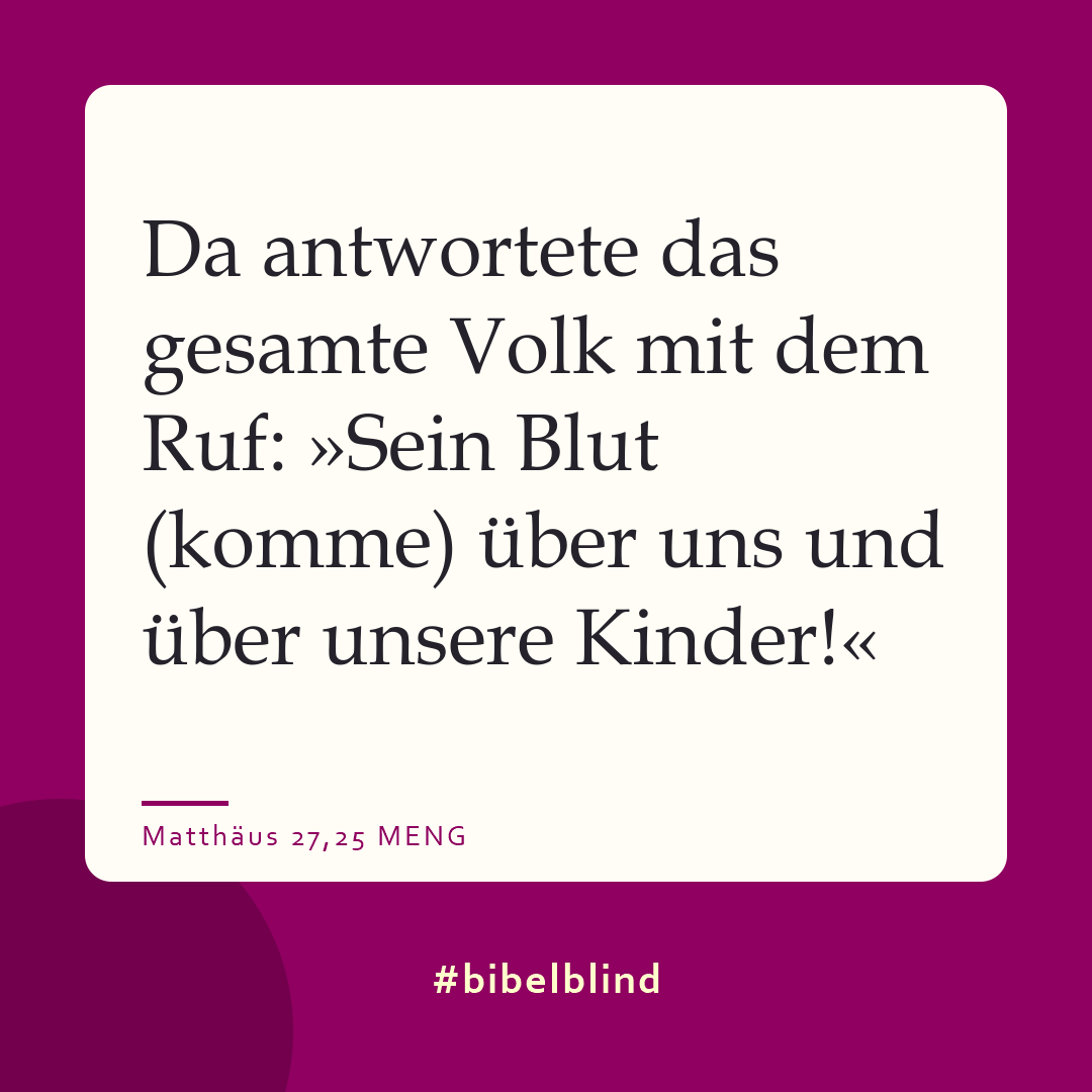 #bibelblind-Meme zu Matthäus 27,25: Da antwortete das gesamte Volk mit dem Ruf: »Sein Blut (komme) über uns und über unsere Kinder!«