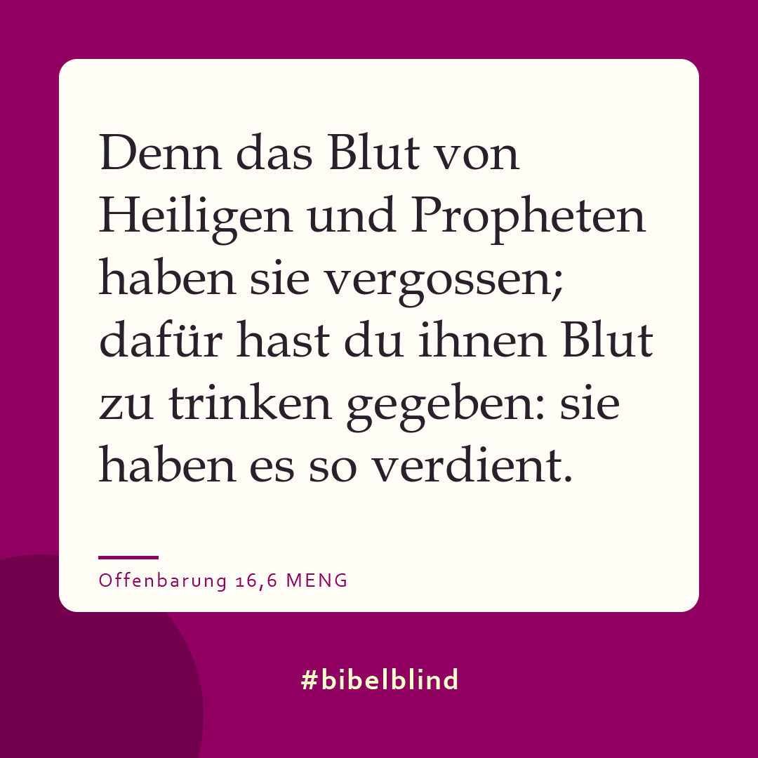 #bibelblind-Meme zu Offenbarung 16,6: Denn das Blut von Heiligen und Propheten haben sie vergossen; dafür hast du ihnen Blut zu trinken gegeben: sie haben es so verdient.