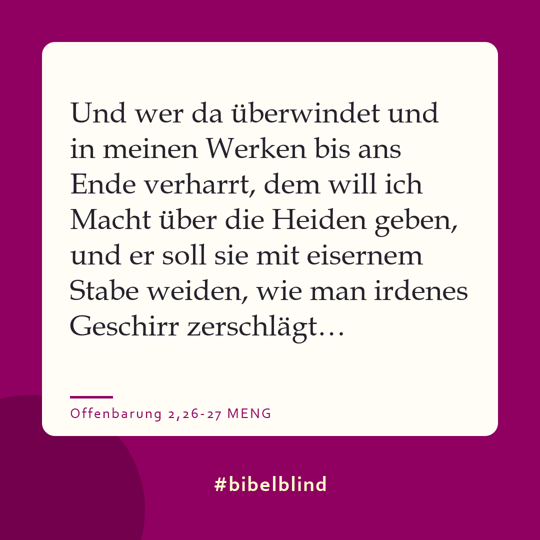 #bibelblind-Meme zu Offenbarung 2,26-27: Und wer da überwindet und in meinen Werken bis ans Ende verharrt, dem will ich Macht über die Heiden geben, und er soll sie mit eisernem Stabe weiden, wie man irdenes Geschirr zerschlägt…