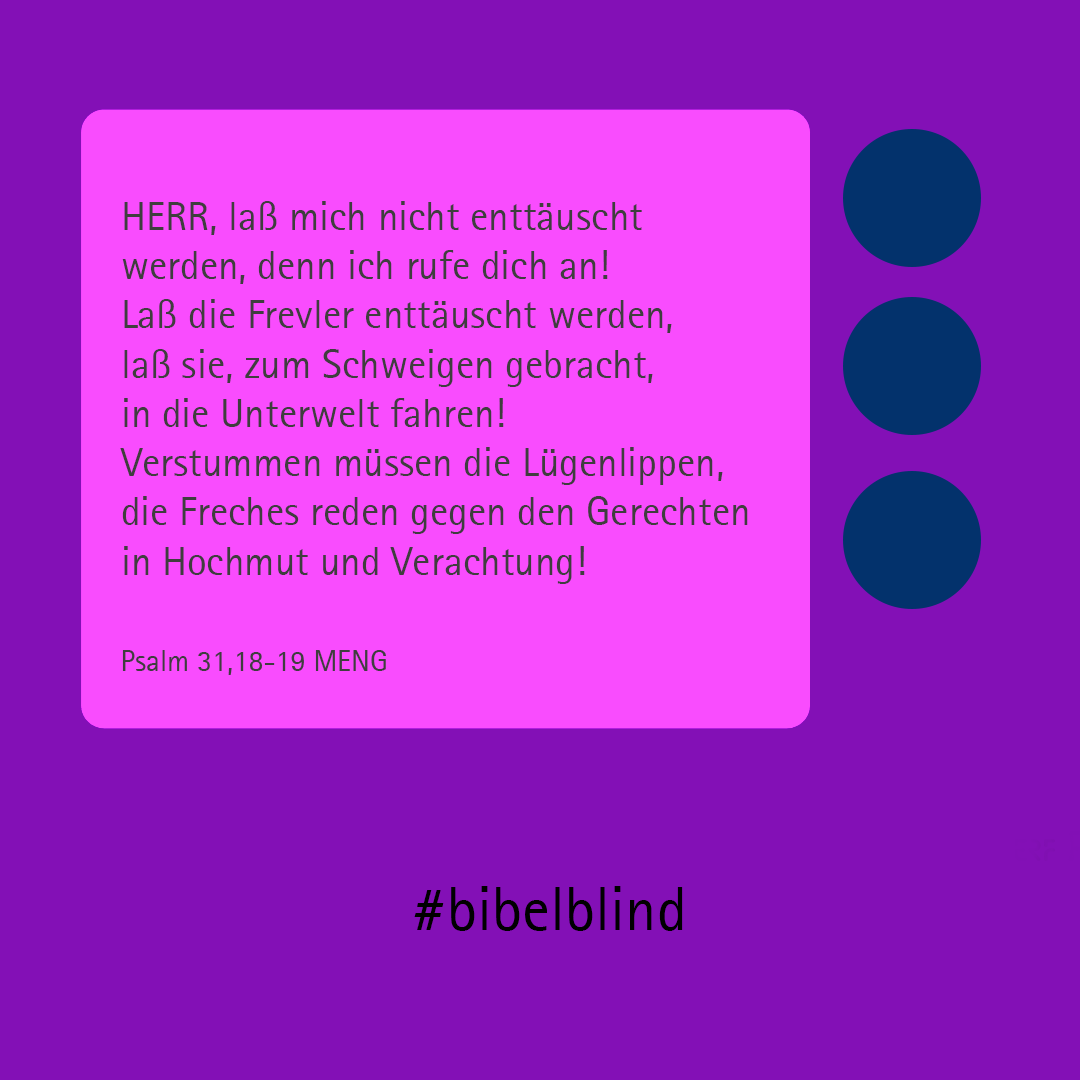 #bibelblind-Meme zu Psalm 31,18-19: HERR, laß mich nicht enttäuscht werden, denn ich rufe dich an! Laß die Frevler enttäuscht werden, laß sie, zum Schweigen gebracht, in die Unterwelt fahren! Verstummen müssen die Lügenlippen, die Freches reden gegen den Gerechten in Hochmut und Verachtung!