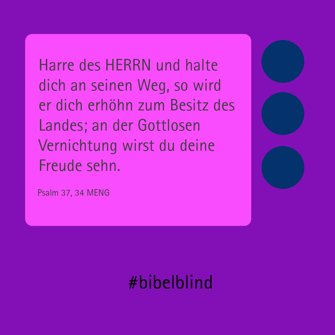 #bibelblind-Meme zu Psalm 37,34: Harre des HERRN und halte dich an seinen Weg, so wird er dich erhöhn zum Besitz des Landes; an der Gottlosen Vernichtung wirst du deine Freude sehn.