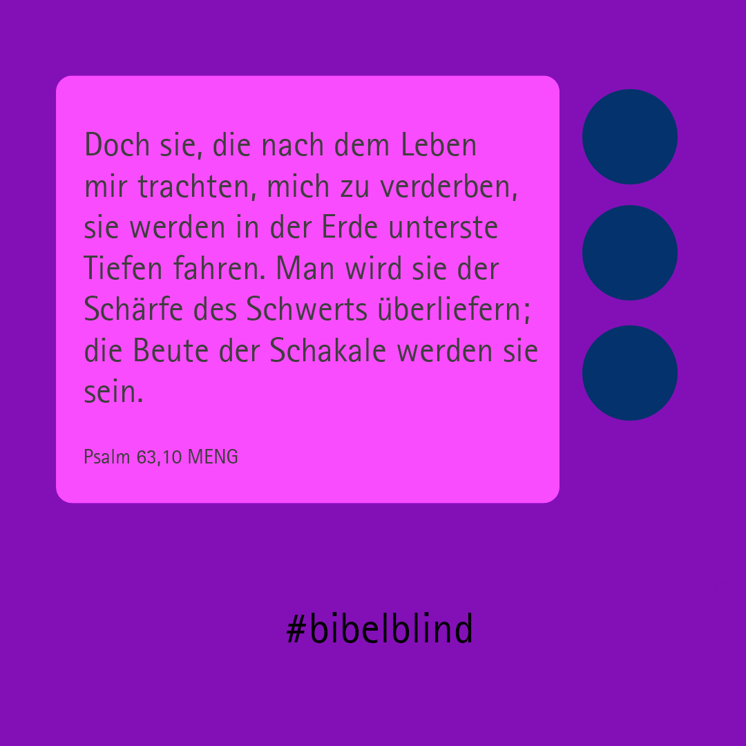 #bibelblind-Meme zu Psalm 63,10-11: Doch sie, die nach dem Leben mir trachten, mich zu verderben, sie werden in der Erde unterste Tiefen fahren. Man wird sie der Schärfe des Schwerts überliefern; die Beute der Schakale werden sie sein.