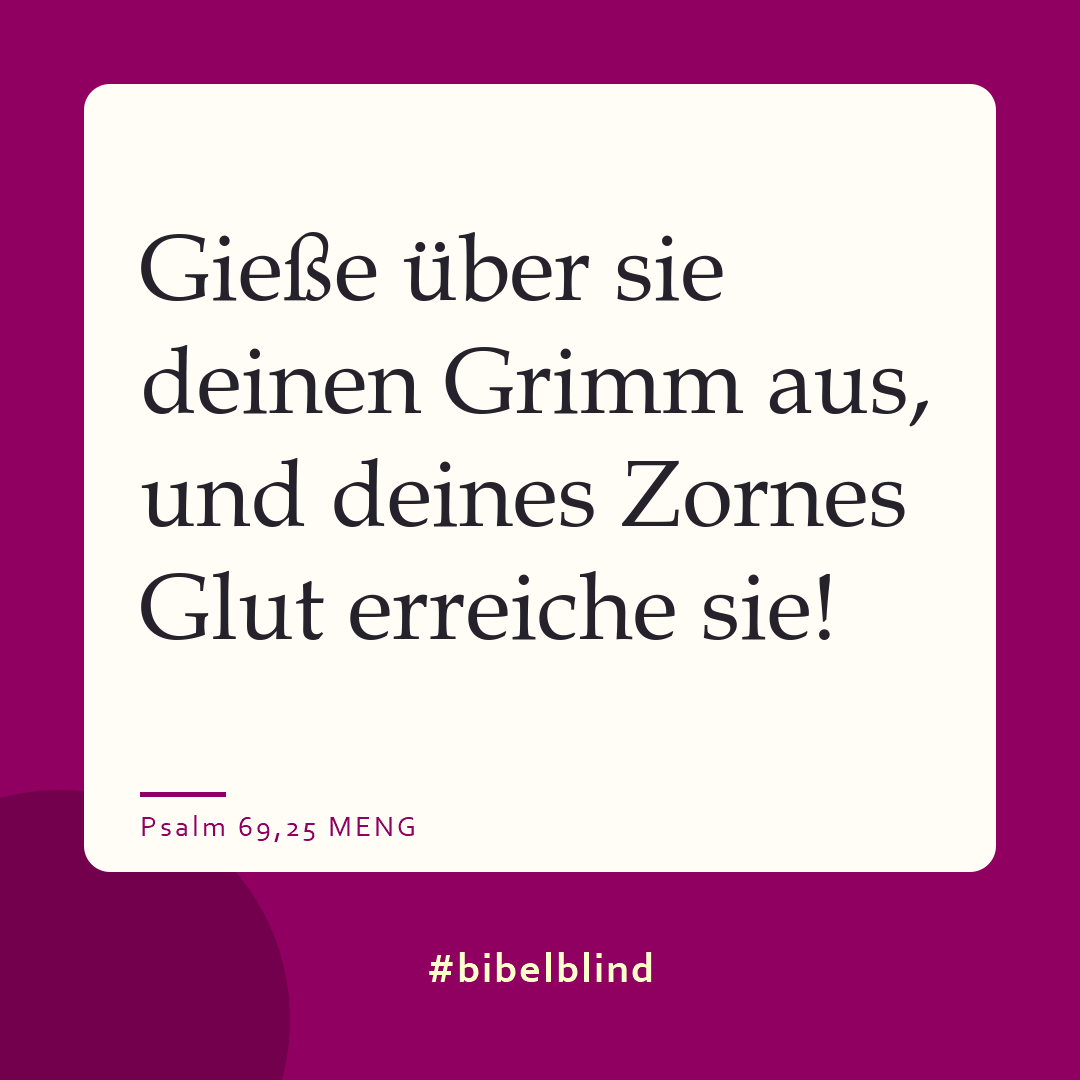 #bibelblind-Meme zu Psalm 69,25: Gieße über sie deinen Grimm aus, und deines Zornes Glut erreiche sie!