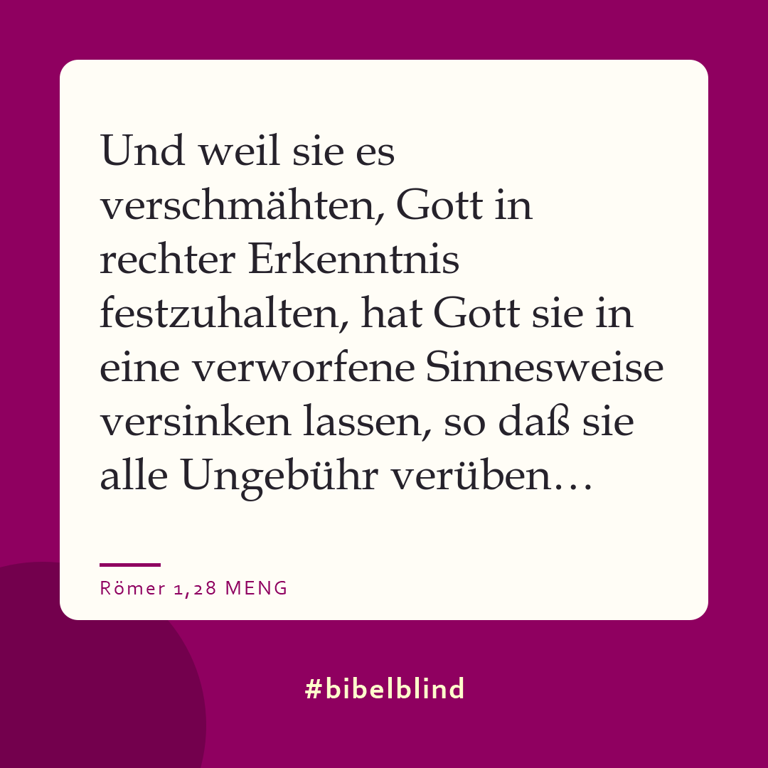 #bibelblind-Meme zu Römer 1,28: Und weil sie es verschmähten, Gott in rechter Erkenntnis festzuhalten, hat Gott sie in eine verworfene Sinnesweise versinken lassen, so daß sie alle Ungebühr verüben…
