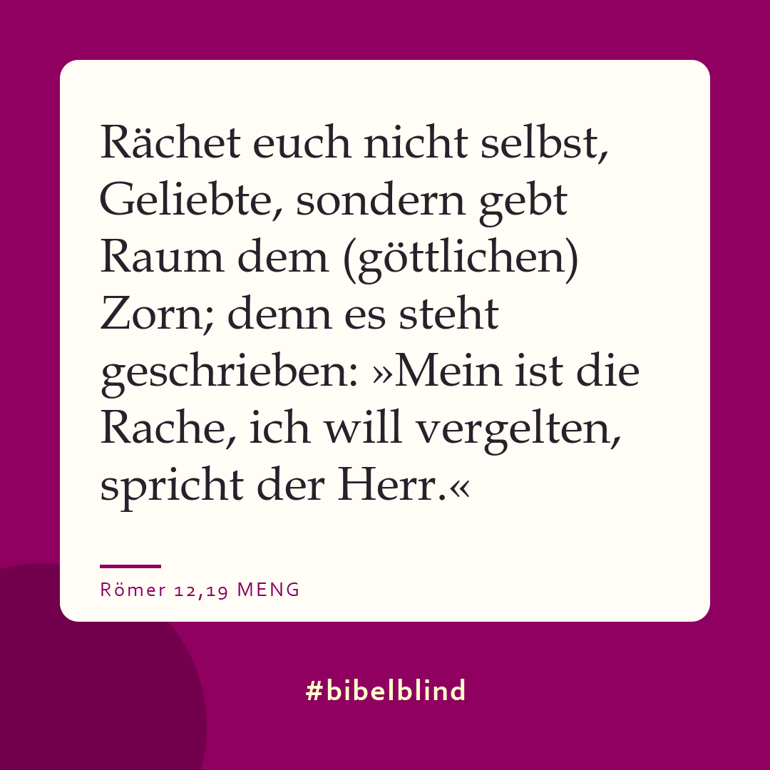 #bibelblind-Meme zu Römer 12,19: Rächet euch nicht selbst, Geliebte, sondern gebt Raum dem (göttlichen) Zorn; denn es steht geschrieben: »Mein ist die Rache, ich will vergelten, spricht der Herr.«