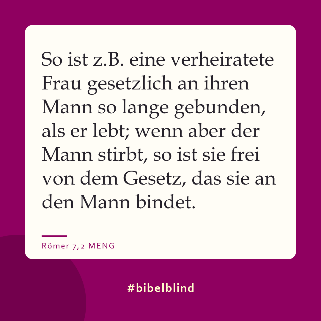 #bibelblind-Meme zu Römer 7,2: So ist z.B. eine verheiratete Frau gesetzlich an ihren Mann so lange gebunden, als er lebt; wenn aber der Mann stirbt, so ist sie frei von dem Gesetz, das sie an den Mann bindet.