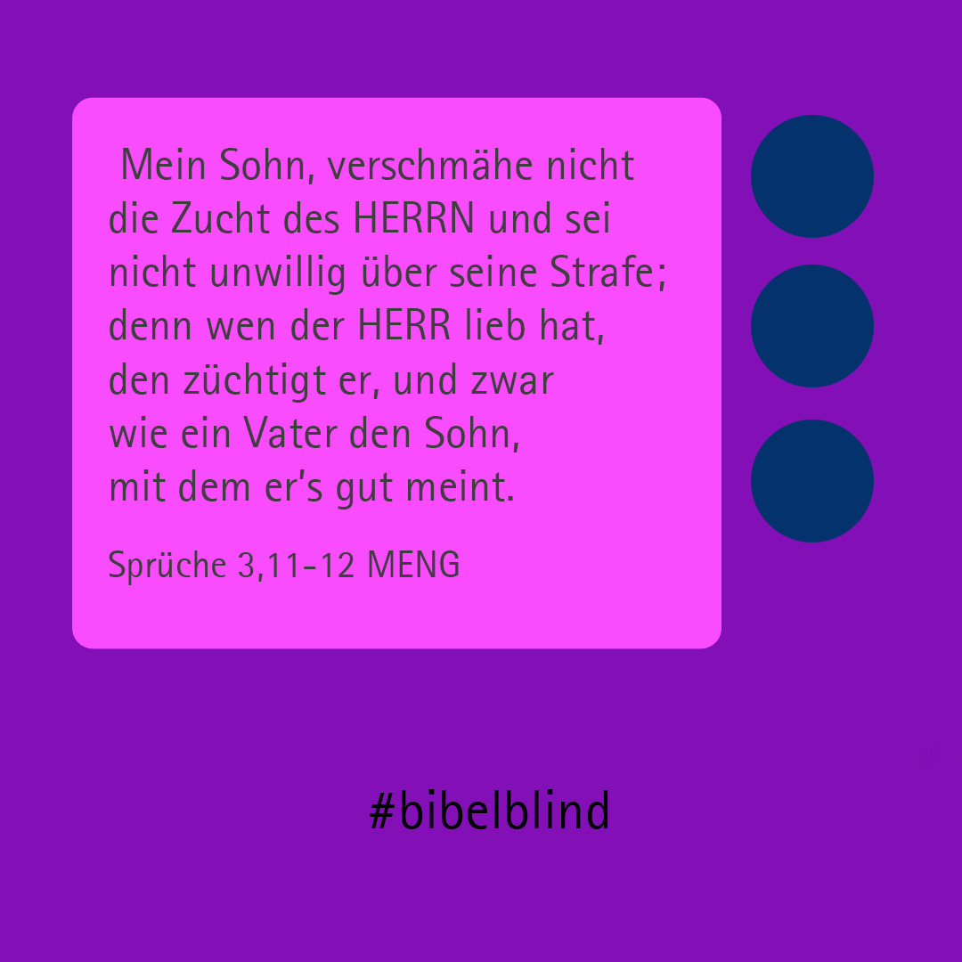 #bibelblind-Meme zu Sprüche 3,11-12: Mein Sohn, verschmähe nicht die Zucht des HERRN und sei nicht unwillig über seine Strafe; denn wen der HERR lieb hat, den züchtigt er, und zwar wie ein Vater den Sohn, mit dem er’s gut meint.