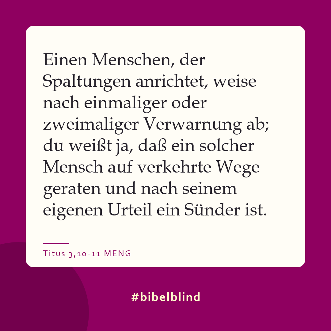 #bibelblind-Meme zu Titus 3,10-11: Einen Menschen, der Spaltungen anrichtet, weise nach einmaliger oder zweimaliger Verwarnung ab; du weißt ja, daß ein solcher Mensch auf verkehrte Wege geraten und nach seinem eigenen Urteil ein Sünder ist.
