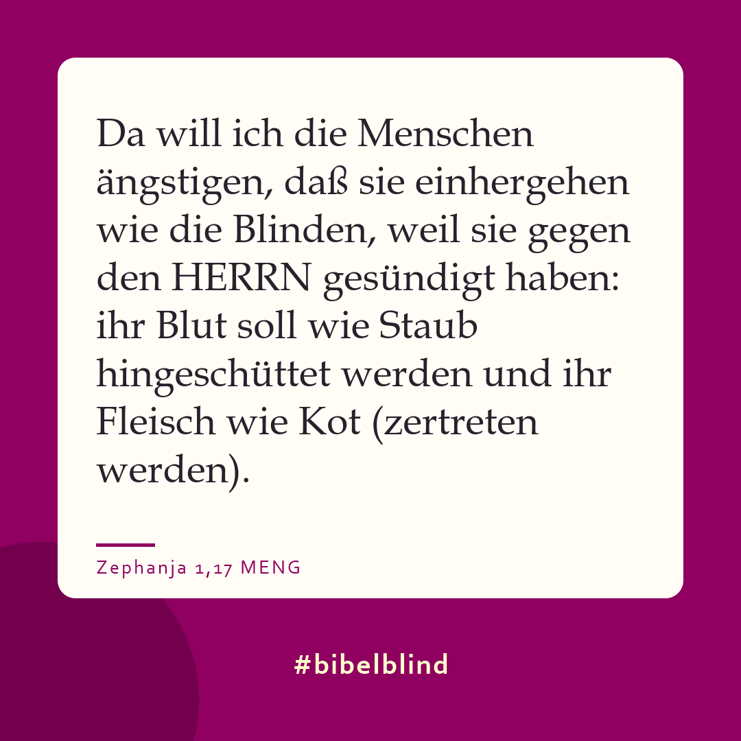 #bibelblind-Meme zu Zephanja 1,17: Da will ich die Menschen ängstigen, daß sie einhergehen wie die Blinden, weil sie gegen den HERRN gesündigt haben: ihr Blut soll wie Staub hingeschüttet werden und ihr Fleisch wie Kot (zertreten werden).